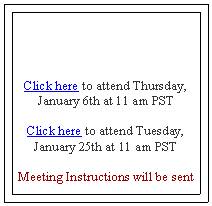 Text Box: Click here to attend Thursday, January 6th at 11 am PSTClick here to attend Tuesday, January 25th at 11 am PSTMeeting Instructions will be sent 