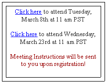 Text Box: Click here to attend Tuesday, March 8th at 11 am PSTClick here to attend Wednesday, March 23rd at 11 am PSTMeeting Instructions will be sent to you upon registration!